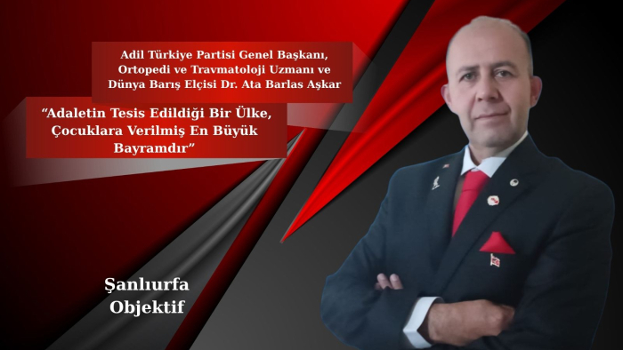 Adil Türkiye Partisi Genel Başkanı Ata Barlas Aşkar’dan 23 Nisan Mesajı: “Adaletin Tesis Edildiği Bir Ülke, Çocuklara Verilmiş En Büyük Bayramdır”
